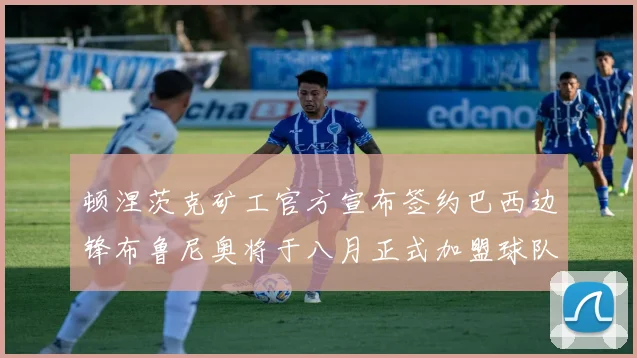 顿涅茨克矿工官方宣布签约巴西边锋布鲁尼奥将于八月正式加盟球队