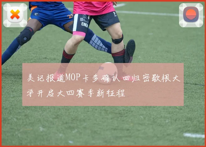 美记报道MOP卡多确认回归密歇根大学开启大四赛季新征程