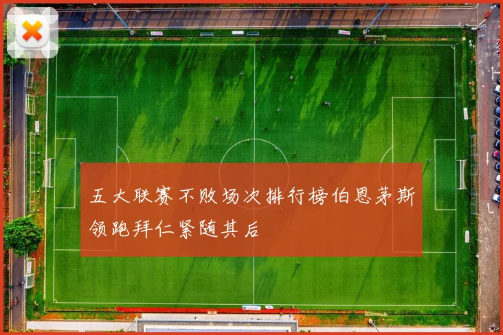 五大联赛不败场次排行榜伯恩茅斯领跑拜仁紧随其后